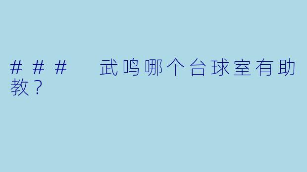 ### 武鸣哪个台球室有助教？