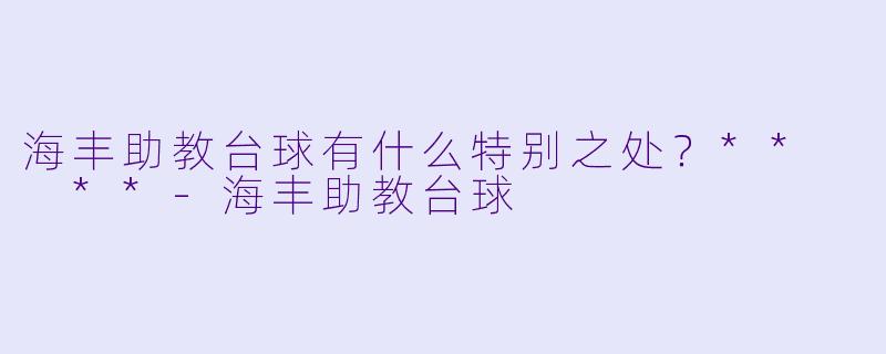 海丰助教台球有什么特别之处?** **
