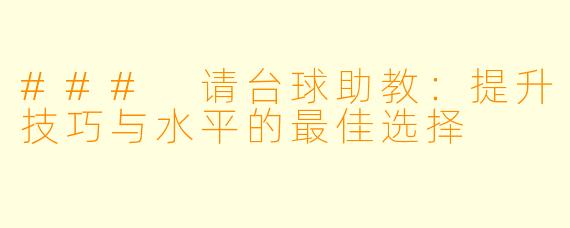 ### 请台球助教:提升技巧与水平的最佳选择