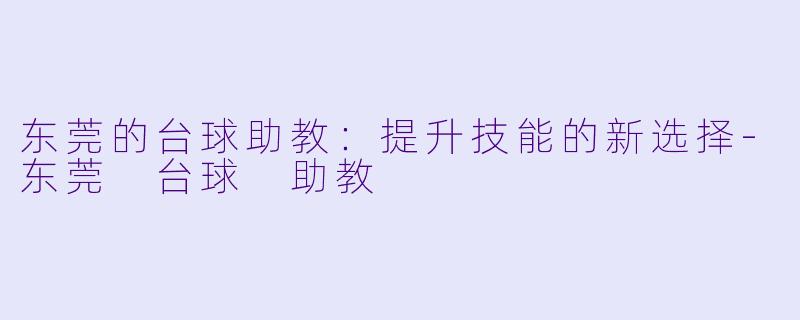 东莞的台球助教：提升技能的新选择