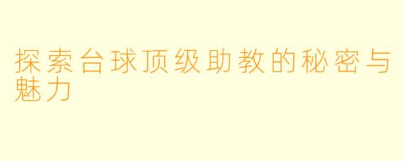 探索台球顶级助教的秘密与魅力