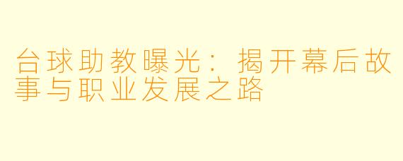 台球助教曝光：揭开幕后故事与职业发展之路