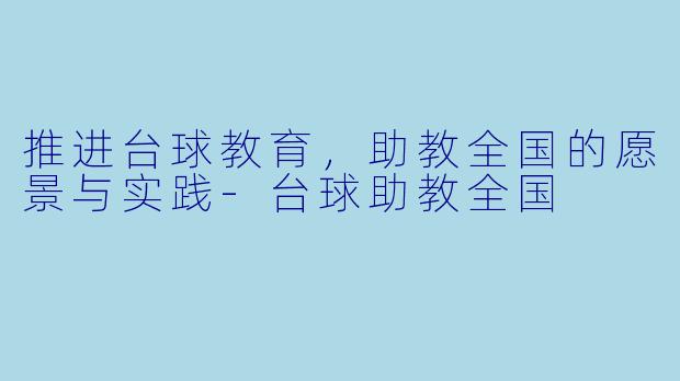 推进台球教育,助教全国的愿景与实践