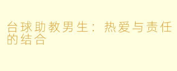 台球助教男生：热爱与责任的结合