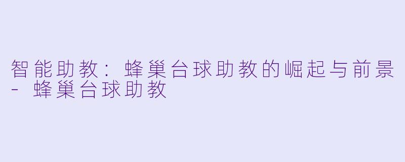 智能助教：蜂巢台球助教的崛起与前景-蜂巢台球助教