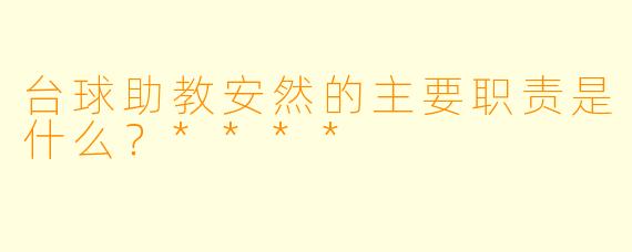 台球助教安然的主要职责是什么？****
