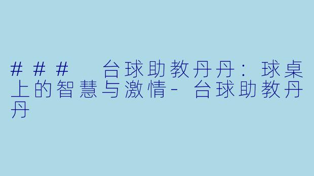 ### 台球助教丹丹:球桌上的智慧与激情