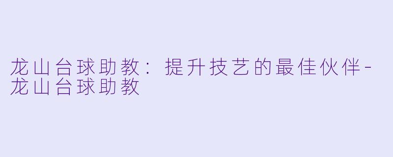 龙山台球助教:提升技艺的最佳伙伴