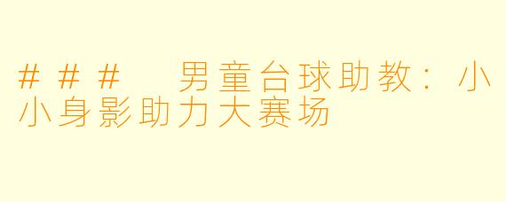 ### 男童台球助教:小小身影助力大赛场