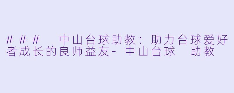 ### 中山台球助教:助力台球爱好者成长的良师益友
