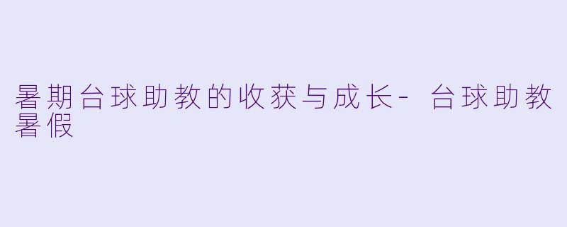 暑期台球助教的收获与成长
