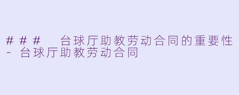 ### 台球厅助教劳动合同的重要性