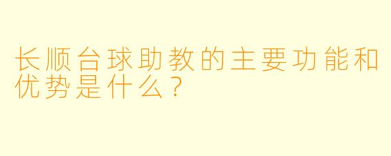长顺台球助教的主要功能和优势是什么?
