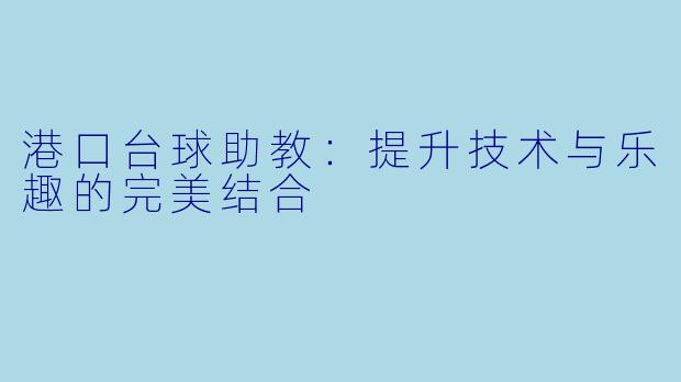 港口台球助教：提升技术与乐趣的完美结合