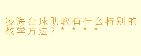 凌海台球助教有什么特别的教学方法?****