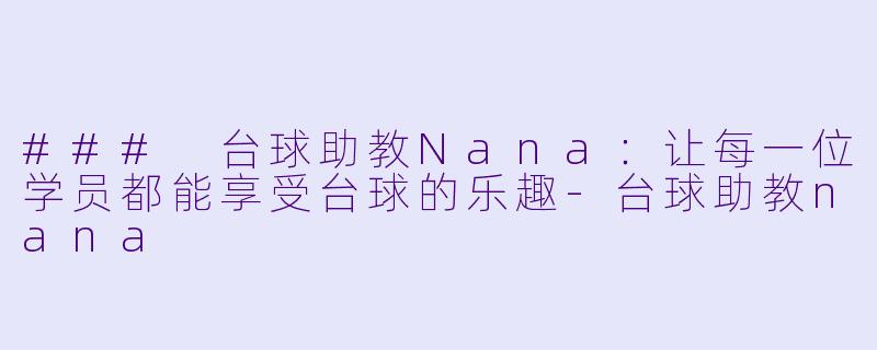### 台球助教Nana:让每一位学员都能享受台球的乐趣