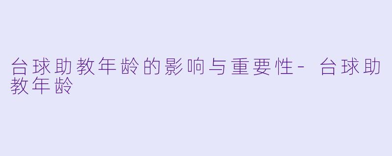 台球助教年龄的影响与重要性-台球助教年龄