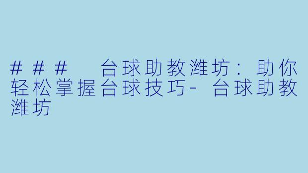 ### 台球助教潍坊:助你轻松掌握台球技巧