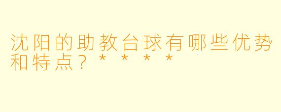 沈阳的助教台球有哪些优势和特点?****