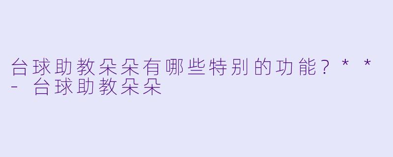 台球助教朵朵有哪些特别的功能？**