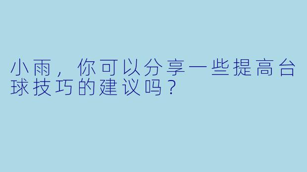 小雨,你可以分享一些提高台球技巧的建议吗?