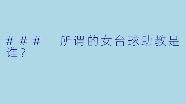 ### 所谓的女台球助教是谁?