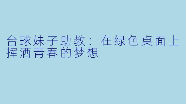 台球妹子助教：在绿色桌面上挥洒青春的梦想