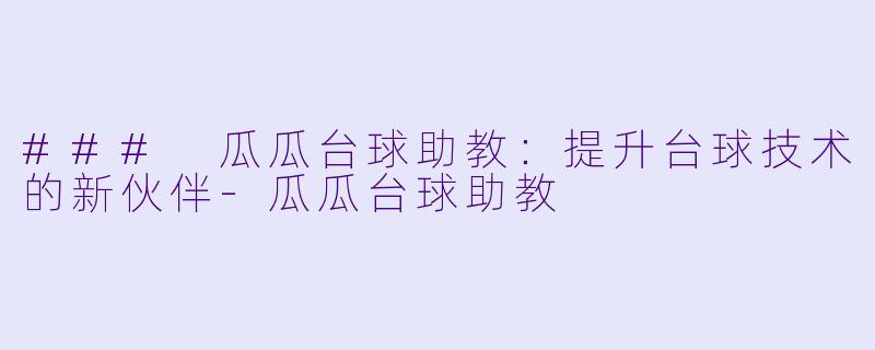 ### 瓜瓜台球助教:提升台球技术的新伙伴