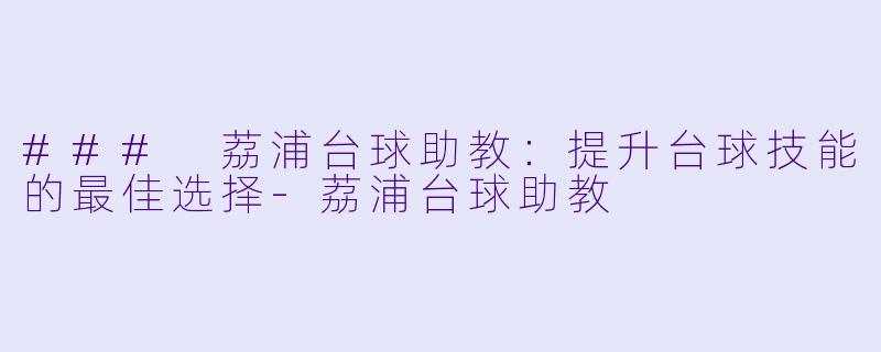 ### 荔浦台球助教:提升台球技能的最佳选择