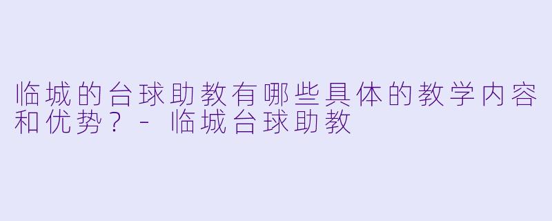 临城的台球助教有哪些具体的教学内容和优势?