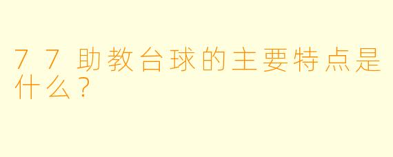 77助教台球的主要特点是什么？