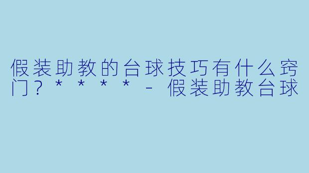 假装助教的台球技巧有什么窍门?****