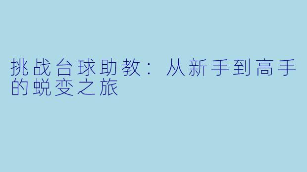 挑战台球助教：从新手到高手的蜕变之旅