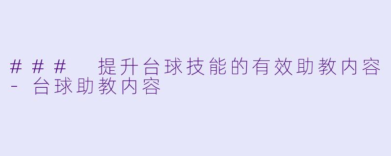 ### 提升台球技能的有效助教内容-台球助教内容
