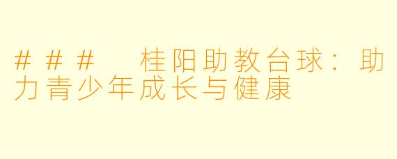 ### 桂阳助教台球：助力青少年成长与健康