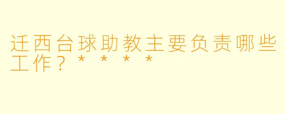 迁西台球助教主要负责哪些工作？****