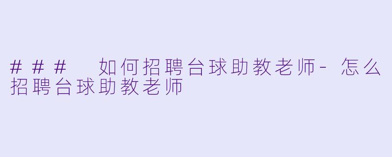 ### 如何招聘台球助教老师
