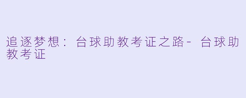 追逐梦想：台球助教考证之路-台球助教考证