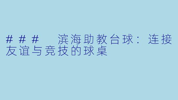 ### 滨海助教台球:连接友谊与竞技的球桌