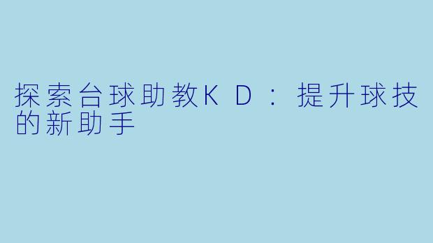 探索台球助教KD：提升球技的新助手