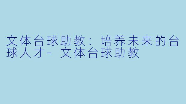 文体台球助教：培养未来的台球人才-文体台球助教