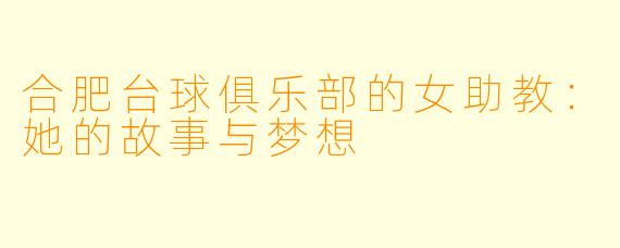 合肥台球俱乐部的女助教：她的故事与梦想
