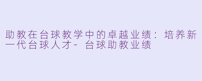 助教在台球教学中的卓越业绩:培养新一代台球人才