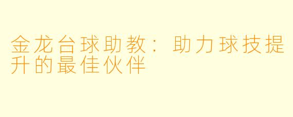 金龙台球助教:助力球技提升的最佳伙伴