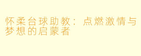 怀柔台球助教:点燃激情与梦想的启蒙者