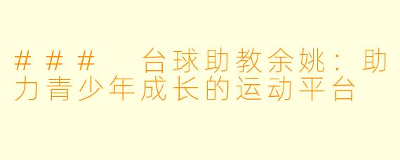 ### 台球助教余姚:助力青少年成长的运动平台