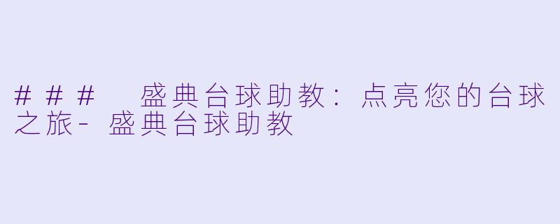 ### 盛典台球助教：点亮您的台球之旅-盛典台球助教