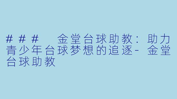 ### 金堂台球助教：助力青少年台球梦想的追逐-金堂台球助教