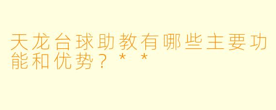 天龙台球助教有哪些主要功能和优势?**