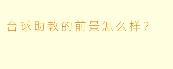 台球助教的前景怎么样?
